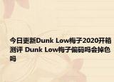 今日更新Dunk Low梅子2020开箱测评 Dunk Low梅子偏码吗会掉色吗