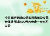 今日最新更新60后农民当年没交养老保险 要求400元养老金一点也不过分