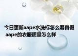 今日更新aape水洗标怎么看真假 aape的衣服质量怎么样