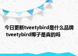 今日更新tveetybird是什么品牌 tveetybird椰子是真的吗