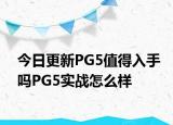 今日更新PG5值得入手吗PG5实战怎么样