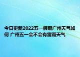 今日更新2022五一假期广州天气如何 广州五一会不会有雷雨天气