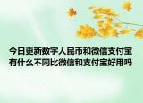今日更新数字人民币和微信支付宝有什么不同比微信和支付宝好用吗