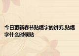 今日更新春节贴福字的讲究,贴福字什么时候贴