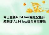 今日更新AJ34 low黑红配色开箱测评 AJ34 low适合日常穿吗
