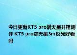 今日更新KT5 pro满天星开箱测评 KT5 pro满天星3m反光好看吗