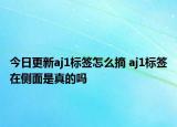 今日更新aj1标签怎么摘 aj1标签在侧面是真的吗