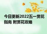 今日更新2022五一赏花指南 附赏花攻略