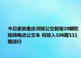 今日更新重庆涪陵公交新增20辆欧辉纯电动公交车 将投入106路111路运行