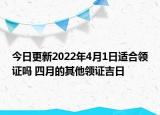 今日更新2022年4月1日适合领证吗 四月的其他领证吉日