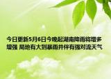 今日更新5月6日今晚起湖南降雨将增多增强 局地有大到暴雨并伴有强对流天气