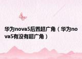 华为nova5后置超广角（华为nova5有没有超广角）