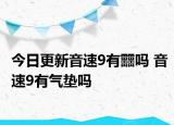 今日更新音速9有䨻吗 音速9有气垫吗