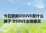 今日更新D5OVE是什么牌子 D5OVE去哪里买