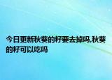 今日更新秋葵的籽要去掉吗,秋葵的籽可以吃吗