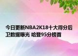 今日更新NBA2K18十大得分后卫数据曝光 哈登95分榜首