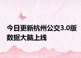 今日更新杭州公交3.0版数据大脑上线