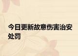 今日更新故意伤害治安处罚