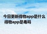 今日更新得物app是什么 得物app是毒吗