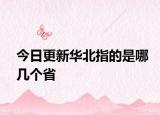 今日更新华北指的是哪几个省