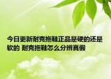 今日更新耐克拖鞋正品是硬的还是软的 耐克拖鞋怎么分辨真假