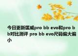 今日更新匡威pro bb evo和pro bb对比测评 pro bb evo尺码偏大偏小