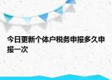 今日更新个体户税务申报多久申报一次