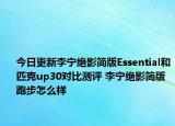 今日更新李宁绝影简版Essential和匹克up30对比测评 李宁绝影简版跑步怎么样