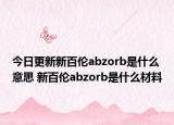 今日更新新百伦abzorb是什么意思 新百伦abzorb是什么材料