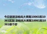 今日更新添柏岚大黄靴10061和10361区别 添柏岚大黄靴10061和10361哪个好