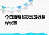 今日更新谷歌浏览器翻译设置