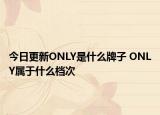 今日更新ONLY是什么牌子 ONLY属于什么档次