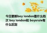 今日更新boy london是什么档次 boy london和 boysrule有什么区别