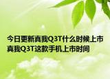 今日更新真我Q3T什么时候上市真我Q3T这款手机上市时间