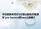 今日更新米切尔1代雪山配色开箱测评 pro bounce和issue1选哪个