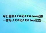 今日更新AJ34和AJ34 low码数一样吗 AJ34和AJ34 low区别