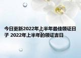 今日更新2022年上半年最佳领证日子 2022年上半年的领证吉日
