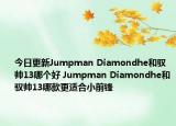 今日更新Jumpman Diamondhe和驭帅13哪个好 Jumpman Diamondhe和驭帅13哪款更适合小前锋