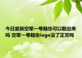 今日更新空军一号鞋垫可以取出来吗 空军一号鞋垫logo没了正常吗