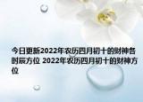 今日更新2022年农历四月初十的财神各时辰方位 2022年农历四月初十的财神方位