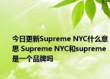 今日更新Supreme NYC什么意思 Supreme NYC和supreme是一个品牌吗