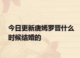 今日更新唐嫣罗晋什么时候结婚的