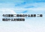 今日更新二级响应什么意思 二级响应什么时候解除