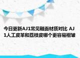今日更新AJ1常见鞋面材质对比 AJ1人工皮革和荔枝皮哪个更容易褶皱