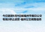 今日更新8月9日起福州节假日公交专线2停止运营-福州公交调整信息