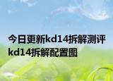今日更新kd14拆解测评 kd14拆解配置图
