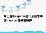 今日更新rapstar是什么意思中文 rapstar朴宰范铃声