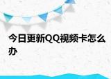 今日更新QQ视频卡怎么办