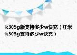 k305g版支持多少w快充（红米k305g支持多少w快充）