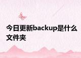 今日更新backup是什么文件夹